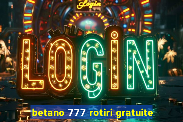 betano 777 rotiri gratuite